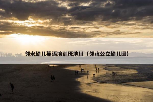 邻水幼儿英语培训班地址（邻水公立幼儿园）