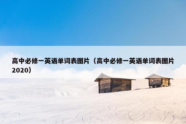 高中必修一英语单词表图片（高中必修一英语单词表图片2020）