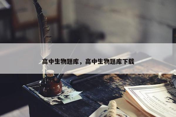 高中生物题库，高中生物题库下载