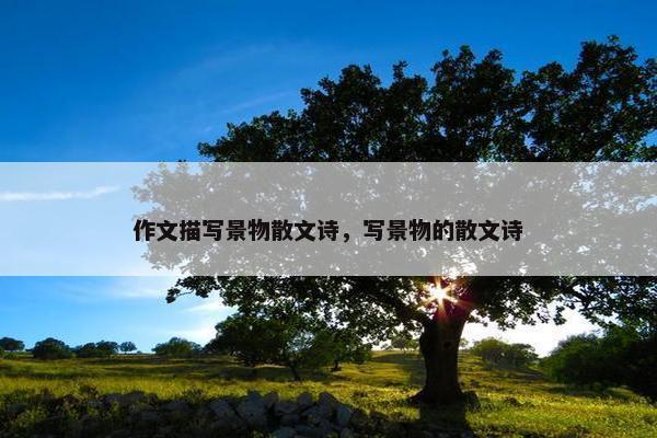 作文描写景物散文诗，写景物的散文诗