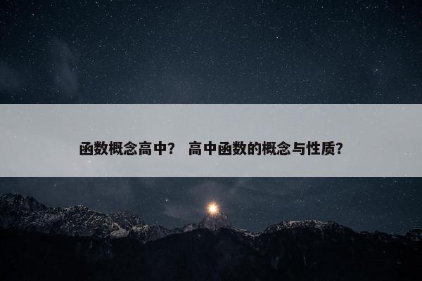 函数概念高中？ 高中函数的概念与性质？