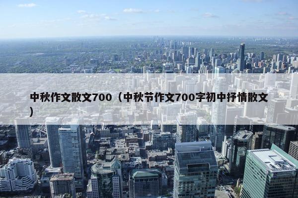 中秋作文散文700（中秋节作文700字初中抒情散文）