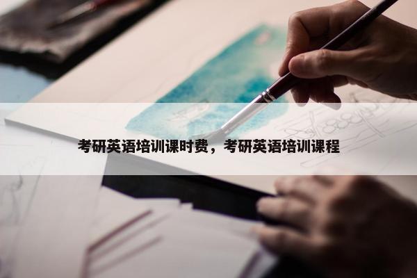 考研英语培训课时费，考研英语培训课程