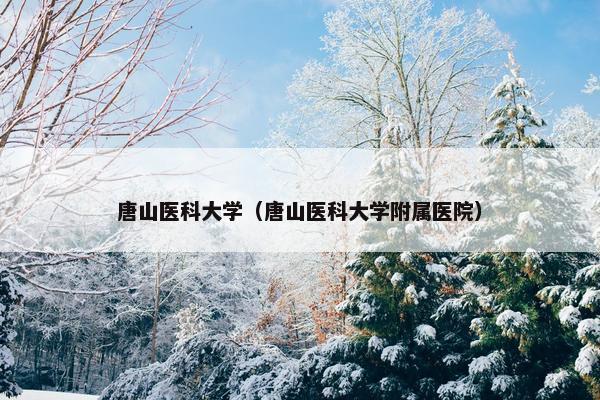 唐山医科大学（唐山医科大学附属医院）