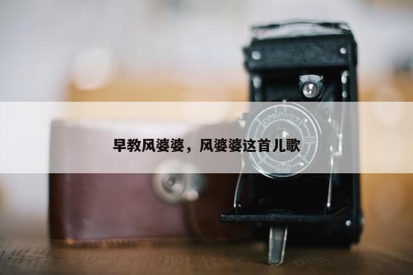 早教风婆婆，风婆婆这首儿歌