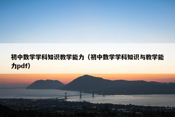 初中数学学科知识教学能力（初中数学学科知识与教学能力pdf）