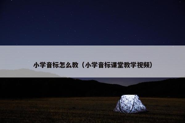小学音标怎么教（小学音标课堂教学视频）