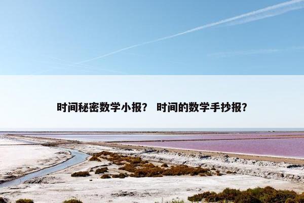 时间秘密数学小报？ 时间的数学手抄报？