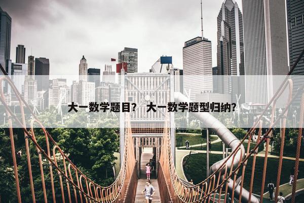 大一数学题目？ 大一数学题型归纳？