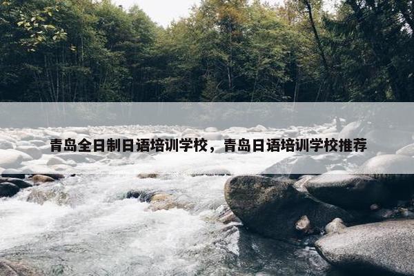 青岛全日制日语培训学校，青岛日语培训学校推荐