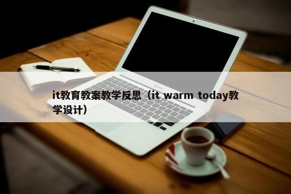 it教育教案教学反思（it warm today教学设计）