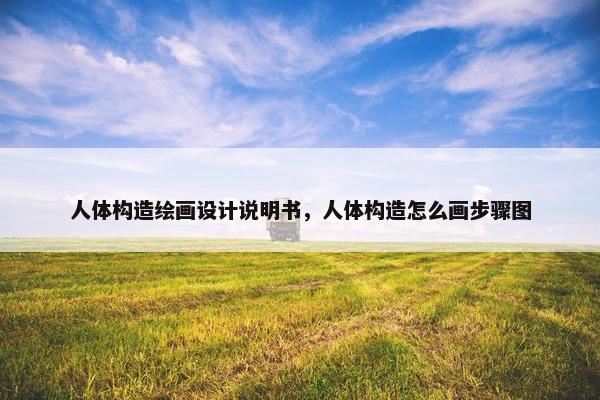 人体构造绘画设计说明书，人体构造怎么画步骤图