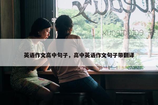 英语作文高中句子，高中英语作文句子带翻译