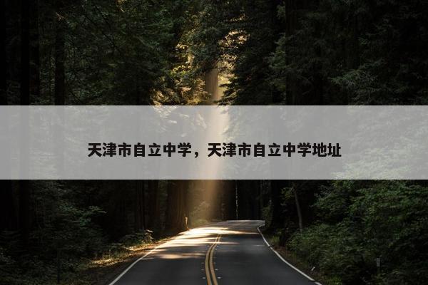 天津市自立中学，天津市自立中学地址