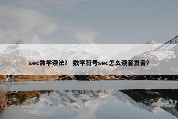 sec数学读法？ 数学符号sec怎么读音发音？