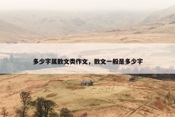 多少字属散文类作文，散文一般是多少字
