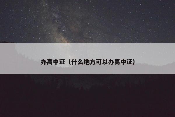 办高中证（什么地方可以办高中证）