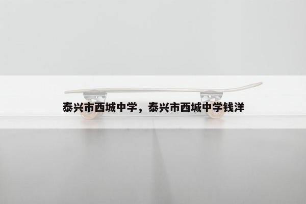 泰兴市西城中学，泰兴市西城中学钱洋