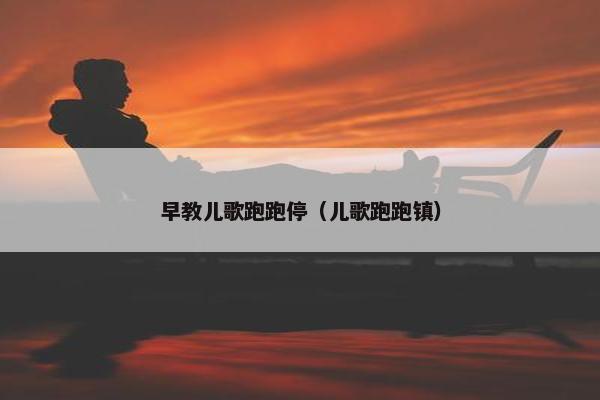 早教儿歌跑跑停（儿歌跑跑镇）