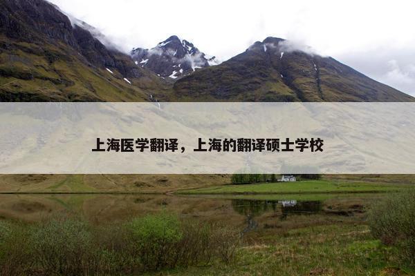 上海医学翻译，上海的翻译硕士学校
