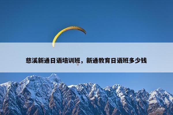 慈溪新通日语培训班，新通教育日语班多少钱