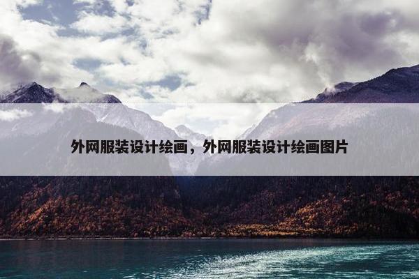 外网服装设计绘画，外网服装设计绘画图片