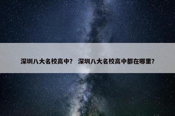 深圳八大名校高中？ 深圳八大名校高中都在哪里？