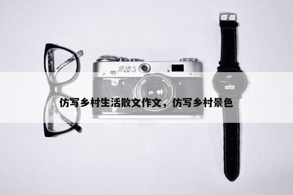 仿写乡村生活散文作文，仿写乡村景色
