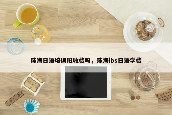 珠海日语培训班收费吗，珠海ibs日语学费