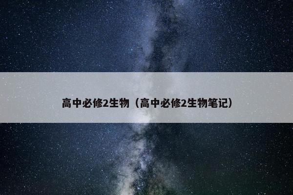 高中必修2生物（高中必修2生物笔记）