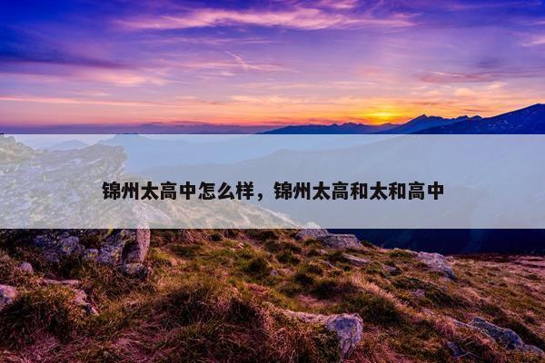 锦州太高中怎么样，锦州太高和太和高中