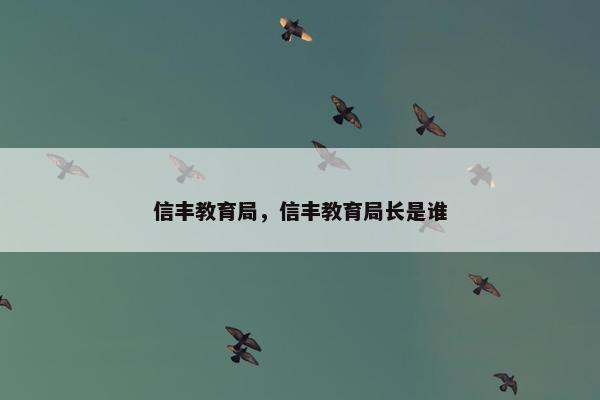 信丰教育局，信丰教育局长是谁