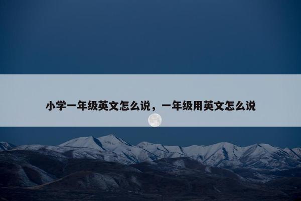 小学一年级英文怎么说，一年级用英文怎么说