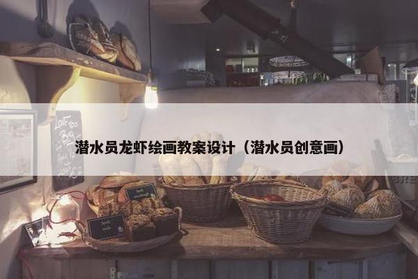 潜水员龙虾绘画教案设计（潜水员创意画）
