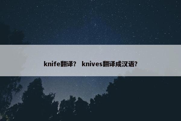 knife翻译？ knives翻译成汉语？