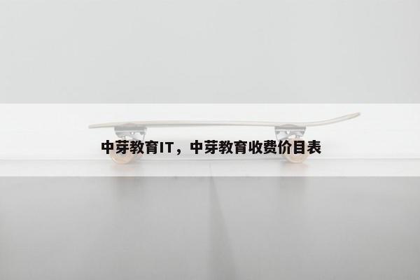 中芽教育IT，中芽教育收费价目表