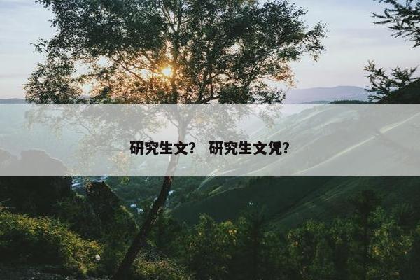 研究生文？ 研究生文凭？