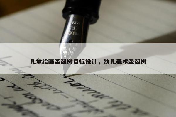 儿童绘画圣诞树目标设计，幼儿美术圣诞树