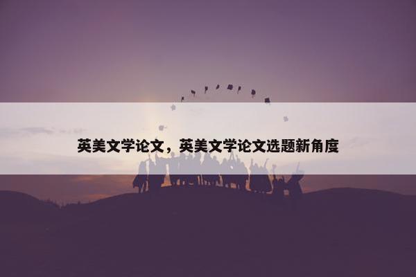 英美文学论文，英美文学论文选题新角度