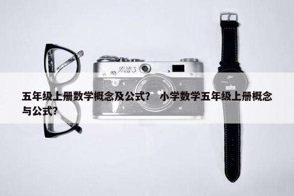 五年级上册数学概念及公式？ 小学数学五年级上册概念与公式？