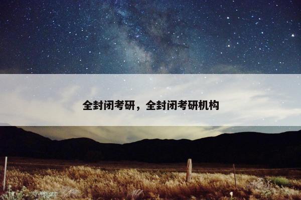 全封闭考研，全封闭考研机构