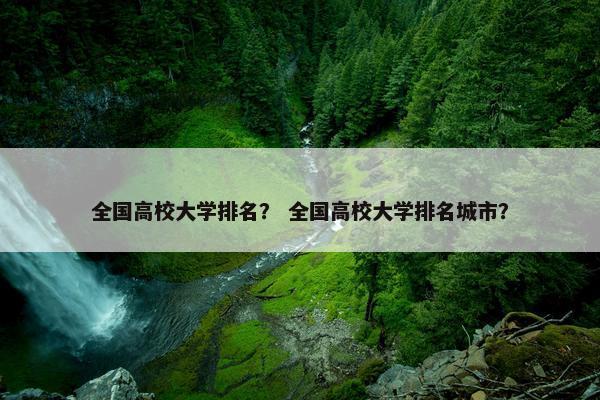 全国高校大学排名？ 全国高校大学排名城市？