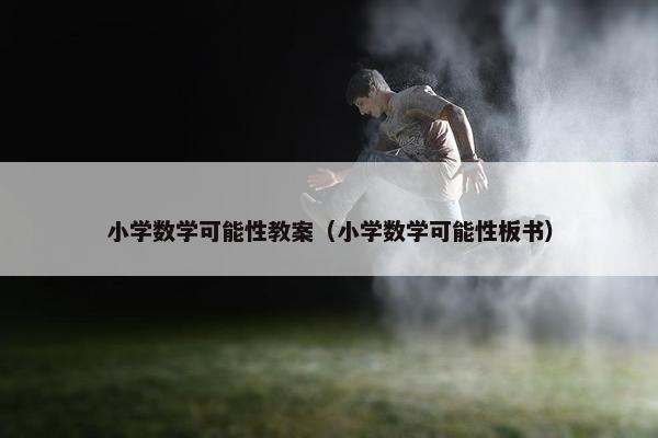 小学数学可能性教案（小学数学可能性板书）