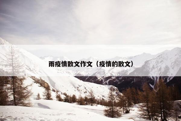 雨疫情散文作文（疫情的散文）