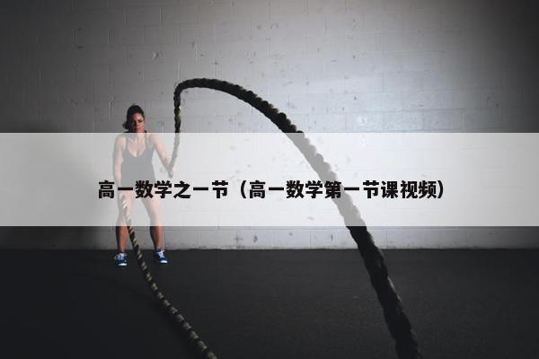 高一数学之一节（高一数学第一节课视频）