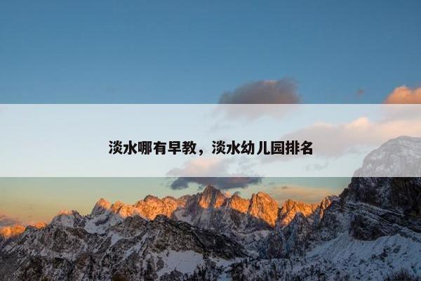 淡水哪有早教，淡水幼儿园排名