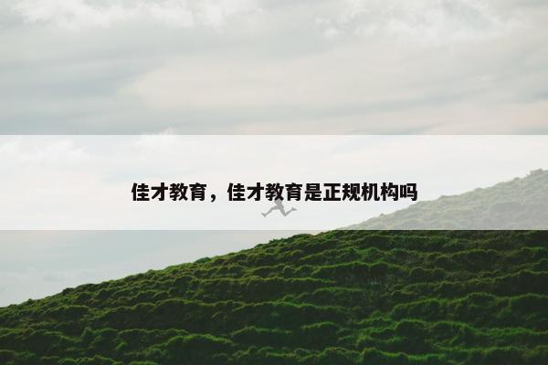 佳才教育，佳才教育是正规机构吗