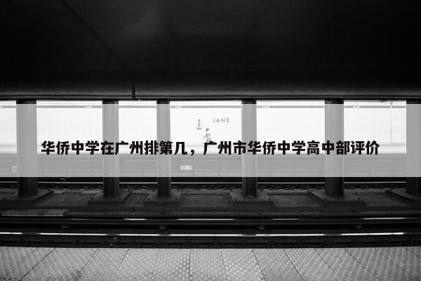华侨中学在广州排第几，广州市华侨中学高中部评价