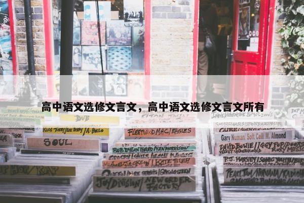 高中语文选修文言文，高中语文选修文言文所有