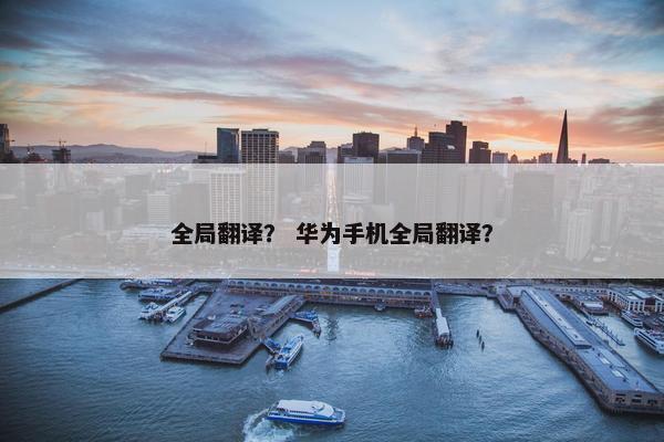 全局翻译？ 华为手机全局翻译？